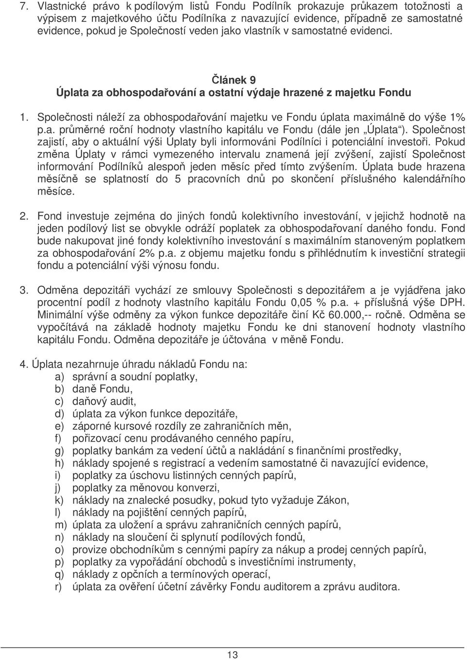 Spolenost zajistí, aby o aktuální výši Úplaty byli informováni Podílníci i potenciální investoi.