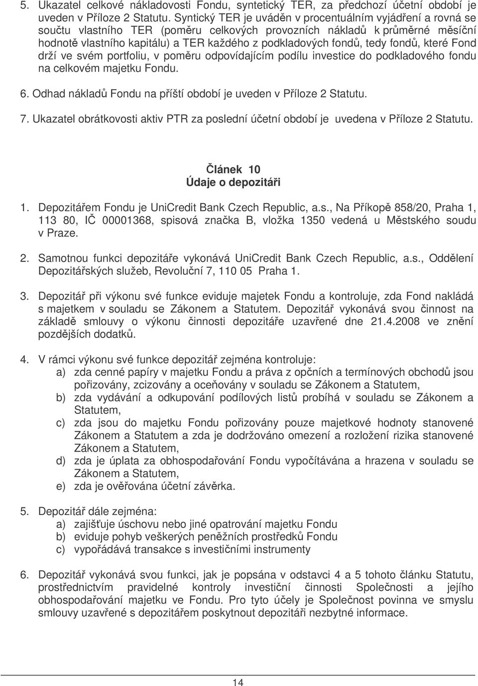 fond, které Fond drží ve svém portfoliu, v pomru odpovídajícím podílu investice do podkladového fondu na celkovém majetku Fondu. 6. Odhad náklad Fondu na píští období je uveden v Píloze 2 Statutu. 7.