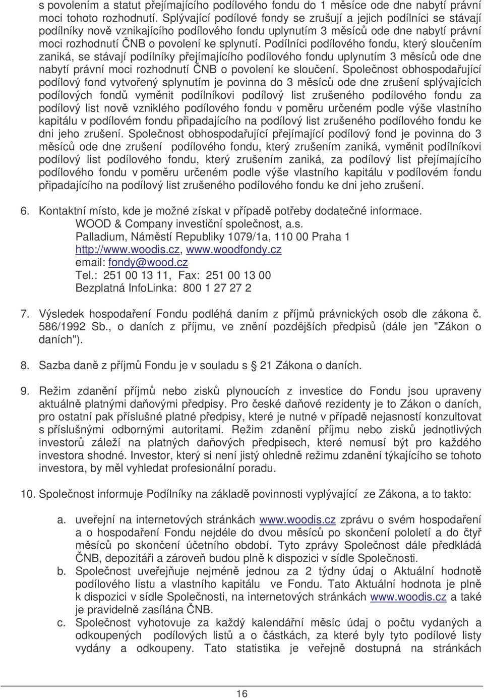 Podílníci podílového fondu, který slouením zaniká, se stávají podílníky pejímajícího podílového fondu uplynutím 3 msíc ode dne nabytí právní moci rozhodnutí NB o povolení ke slouení.