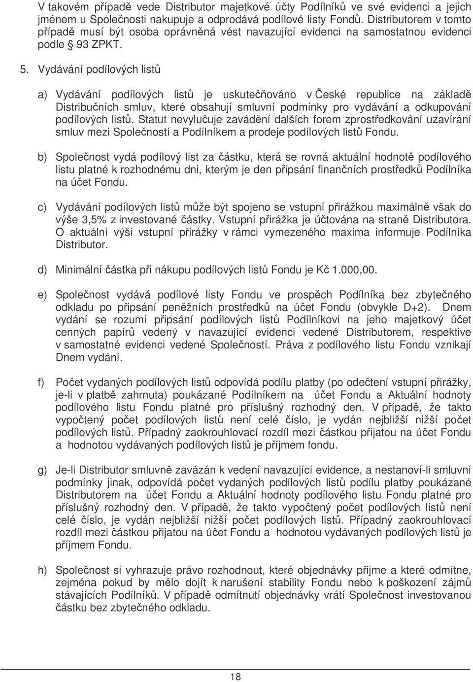 Vydávání podílových list a) Vydávání podílových list je uskuteováno v eské republice na základ Distribuních smluv, které obsahují smluvní podmínky pro vydávání a odkupování podílových list.