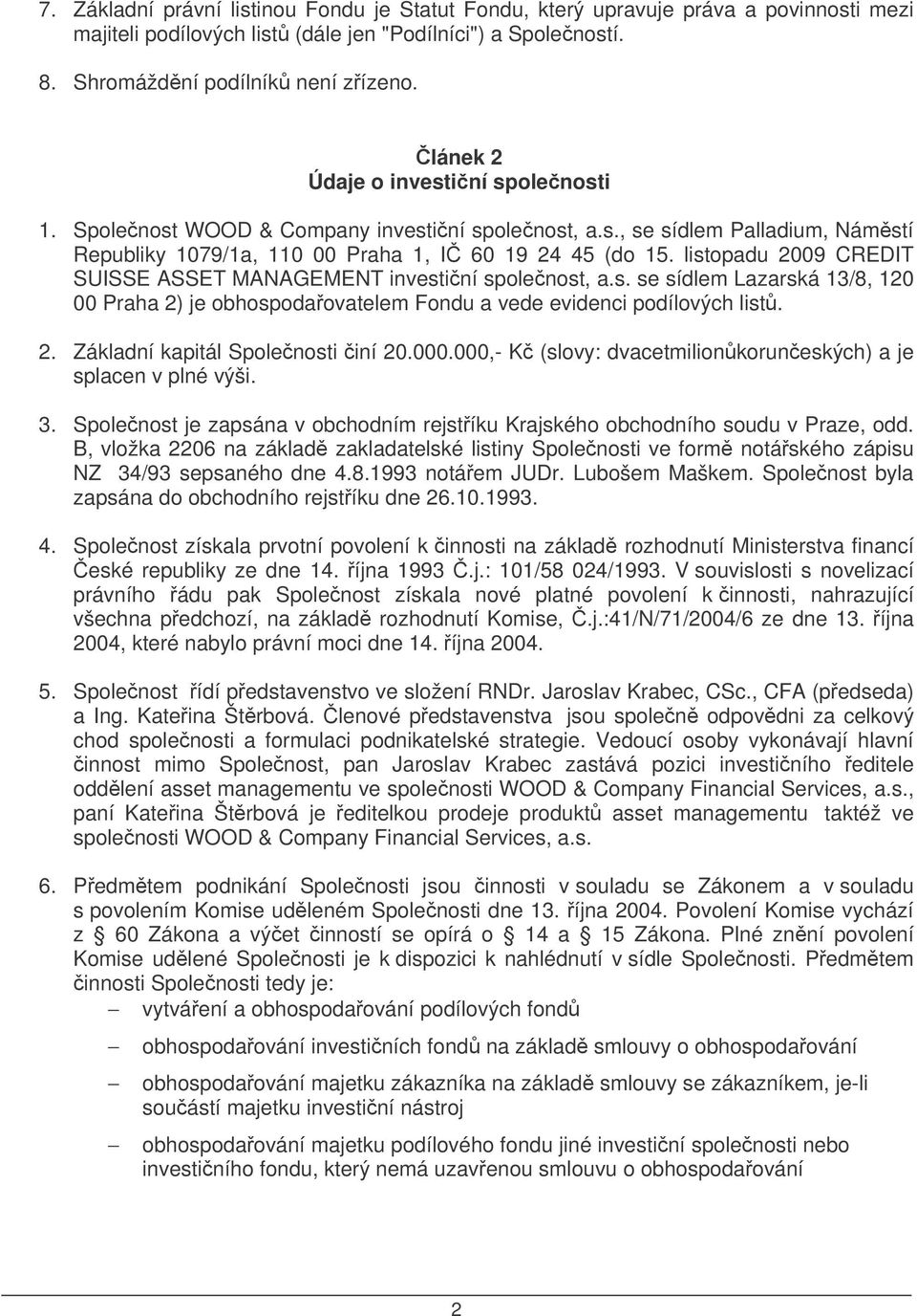 listopadu 2009 CREDIT SUISSE ASSET MANAGEMENT investiní spolenost, a.s. se sídlem Lazarská 13/8, 120 00 Praha 2) je obhospodaovatelem Fondu a vede evidenci podílových list. 2. Základní kapitál Spolenosti iní 20.