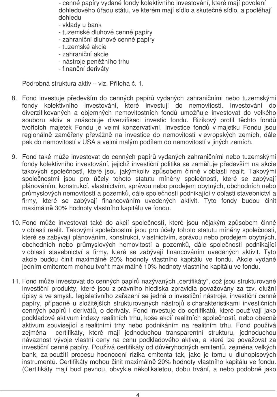 Fond investuje pedevším do cenných papír vydaných zahraniními nebo tuzemskými fondy kolektivního investování, které investují do nemovitostí.