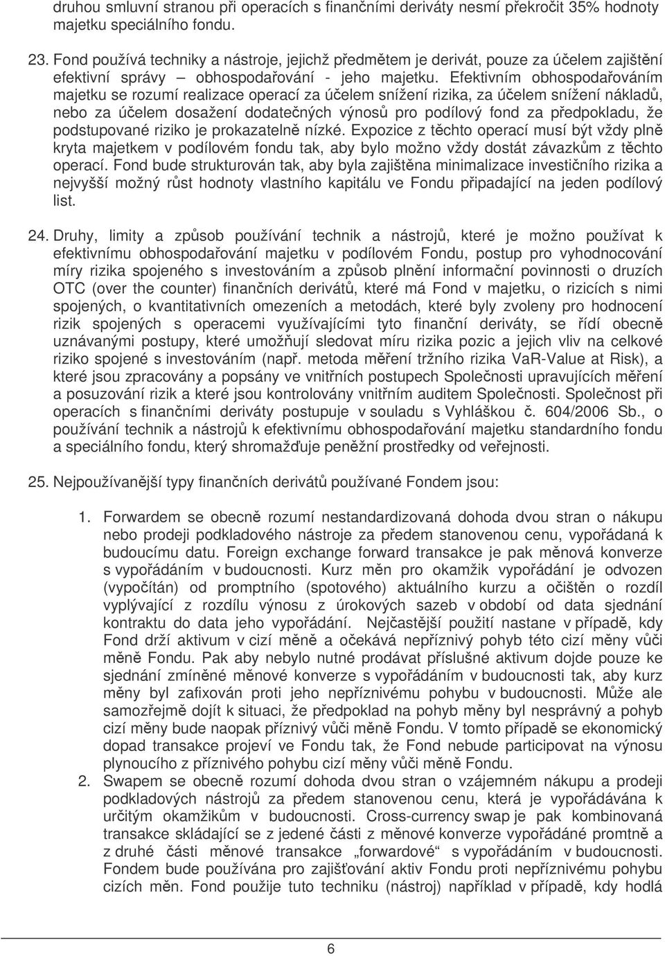 Efektivním obhospodaováním majetku se rozumí realizace operací za úelem snížení rizika, za úelem snížení náklad, nebo za úelem dosažení dodatených výnos pro podílový fond za pedpokladu, že