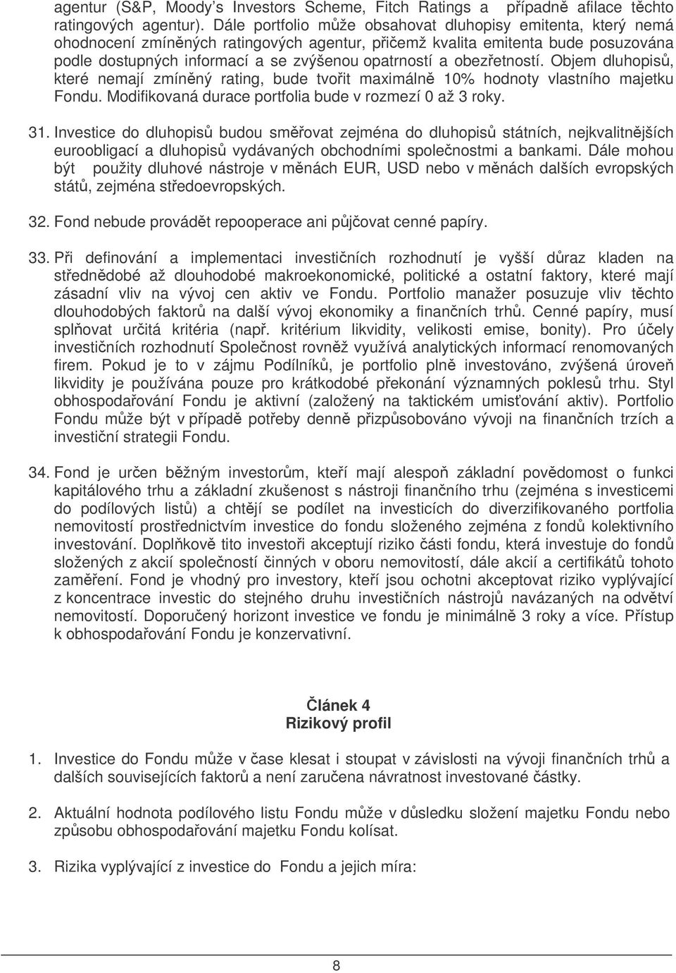 obezetností. Objem dluhopis, které nemají zmínný rating, bude tvoit maximáln 10% hodnoty vlastního majetku Fondu. Modifikovaná durace portfolia bude v rozmezí 0 až 3 roky. 31.