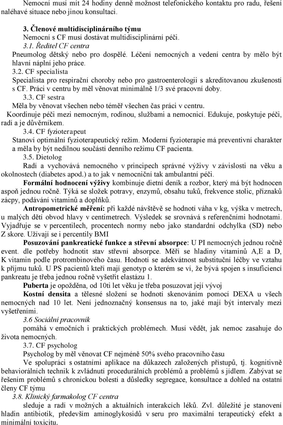 Léčení nemocných a vedení centra by mělo být hlavní náplní jeho práce. 3.2. CF specialista Specialista pro respirační choroby nebo pro gastroenterologii s akreditovanou zkušeností s CF.