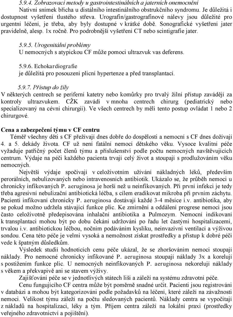 Pro podrobnější vyšetření CT nebo scintigrafie jater. 5.9.5. Urogenitální problémy U nemocných s atypickou CF může pomoci ultrazvuk vas deferens. 5.9.6.