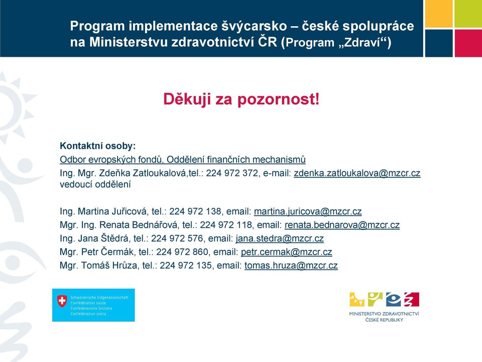 cz vedoucí oddělení Ing. Martina Juřicová, tel.: 224 972 138, email: martina.juricova@mzcr.cz Mgr. Ing. Renata Bednářová, tel.: 224 972 118, email: renata.