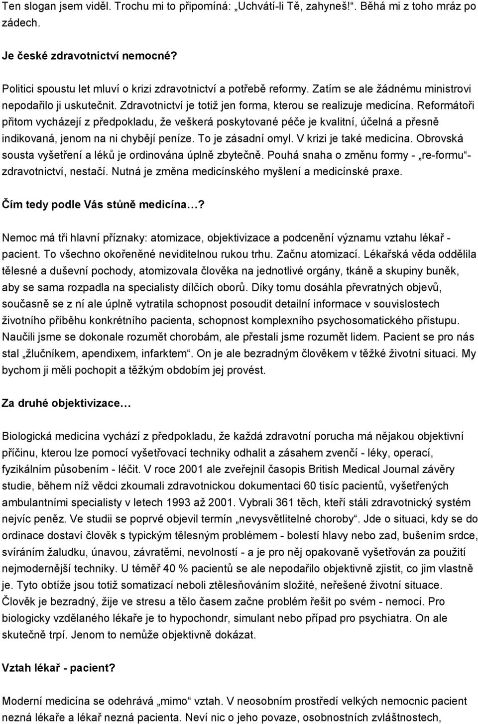 Reformátoři přitom vycházejí z předpokladu, že veškerá poskytované péče je kvalitní, účelná a přesně indikovaná, jenom na ni chybějí peníze. To je zásadní omyl. V krizi je také medicína.