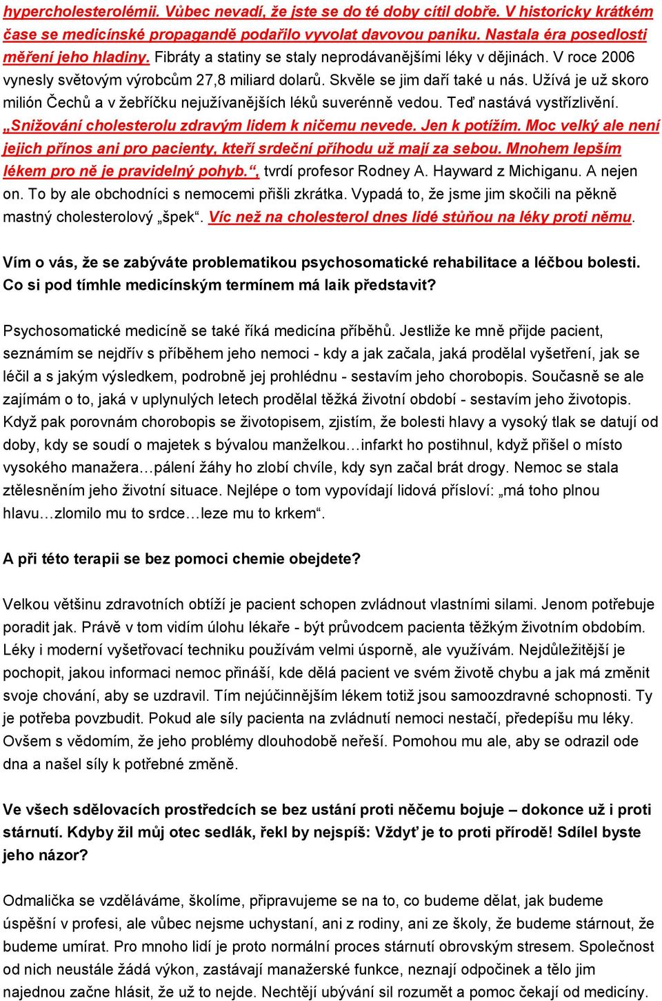 Užívá je už skoro milión Čechů a v žebříčku nejužívanějších léků suverénně vedou. Teď nastává vystřízlivění. Snižování cholesterolu zdravým lidem k ničemu nevede. Jen k potížím.