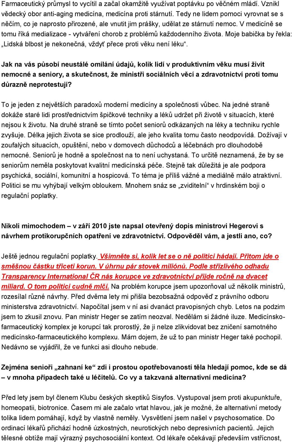 V medicíně se tomu říká medializace - vytváření chorob z problémů každodenního života. Moje babička by řekla: Lidská blbost je nekonečná, vždyť přece proti věku není léku.