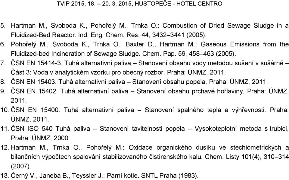 Tuhá alternativní paliva Stanovení obsahu vody metodou sušení v sušárně Část 3: Voda v analytickém vzorku pro obecný rozbor. Praha: ÚNMZ, 2011. 8. ČSN EN 15403.