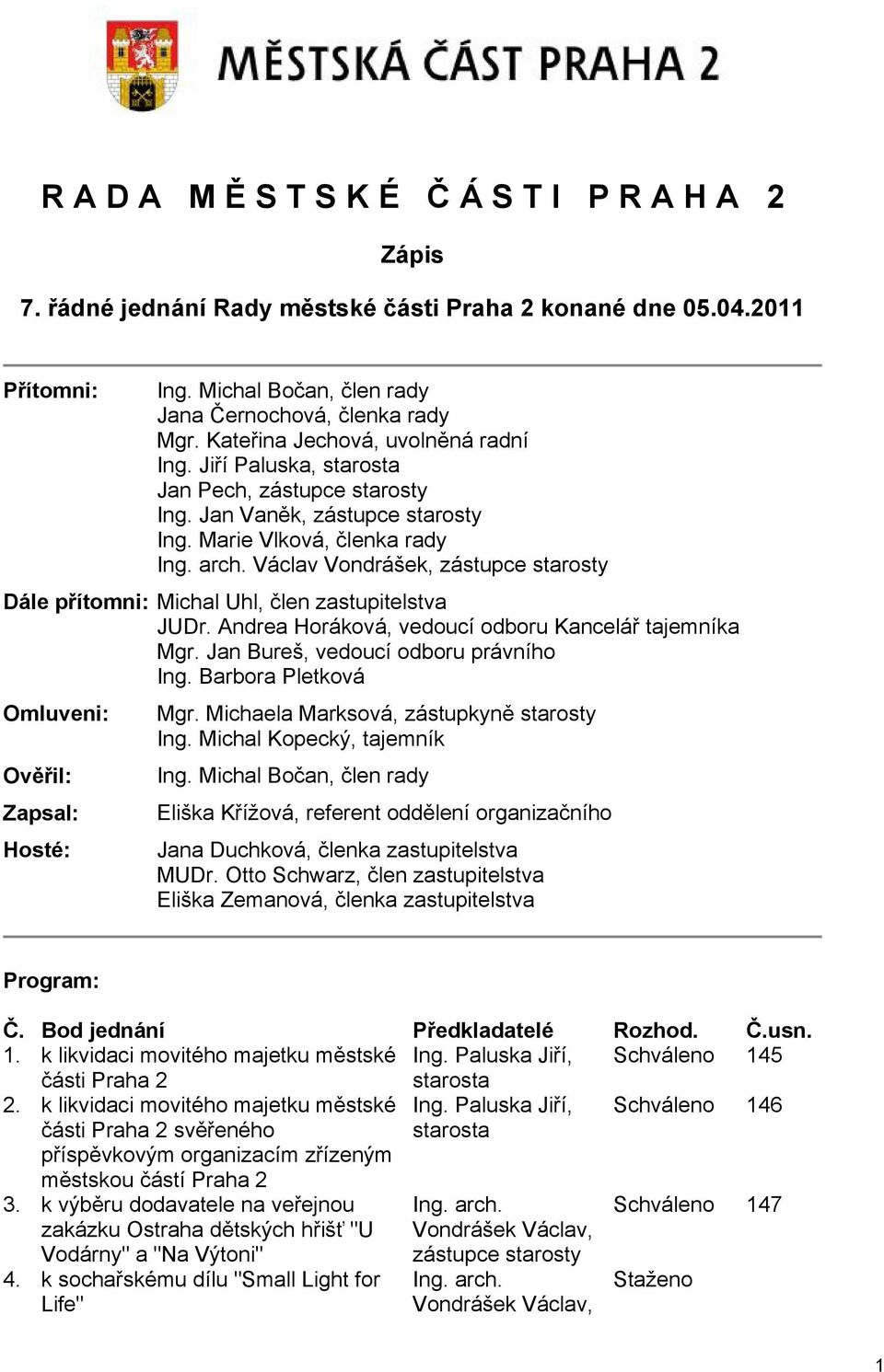 Václav Vondrášek, zástupce starosty Dále přítomni: Michal Uhl, člen zastupitelstva JUDr. Andrea Horáková, vedoucí odboru Kancelář tajemníka Mgr. Jan Bureš, vedoucí odboru právního Ing.