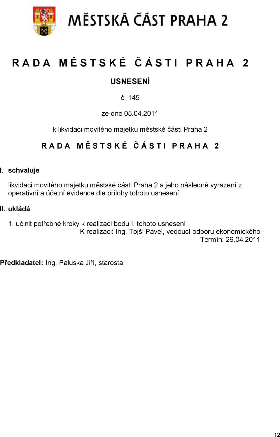 účetní evidence dle přílohy tohoto usnesení II. ukládá 1. učinit potřebné kroky k realizaci bodu I.