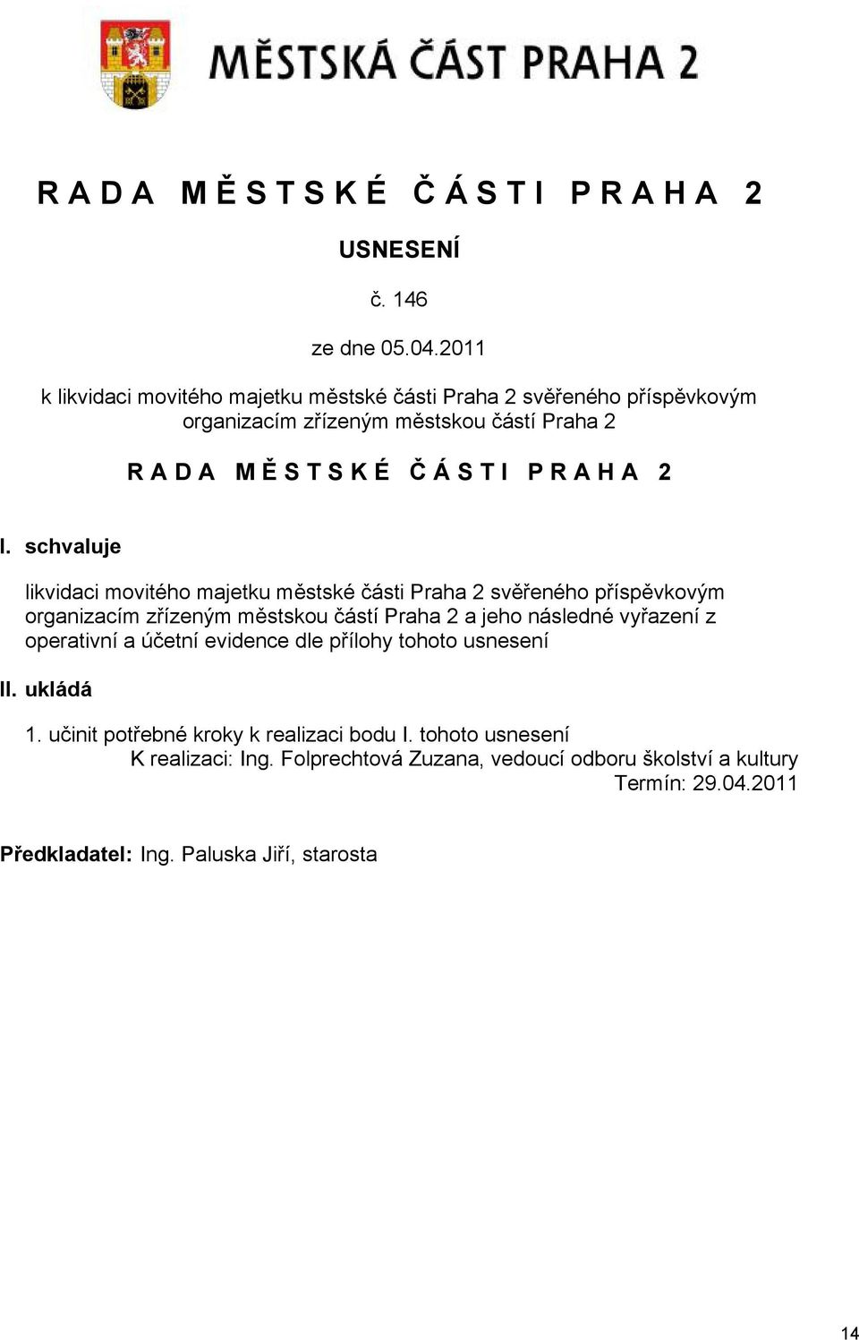 následné vyřazení z operativní a účetní evidence dle přílohy tohoto usnesení II. ukládá 1. učinit potřebné kroky k realizaci bodu I.