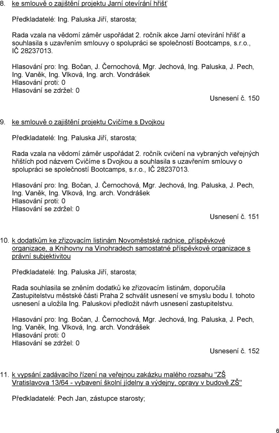 ke smlouvě o zajištění projektu Cvičíme s Dvojkou Předkladatelé: Ing. Paluska Jiří, starosta; Rada vzala na vědomí záměr uspořádat 2.