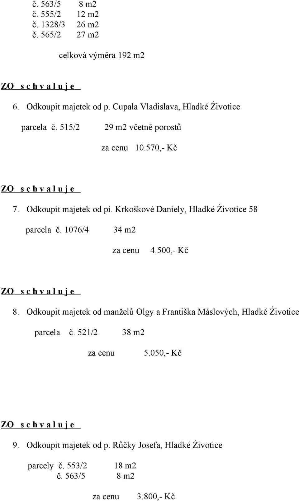Krkoškové Daniely, Hladké Źivotice 58 parcela č. 1076/4 34 m2 4.500,- Kč 8.