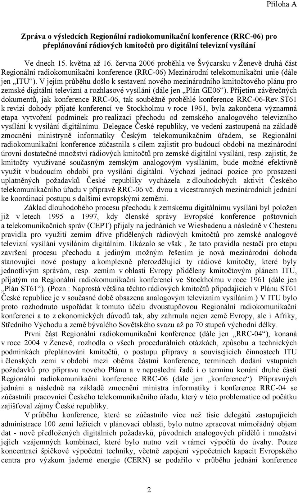 V jejím průběhu došlo k sestavení nového mezinárodního kmitočtového plánu pro zemské digitální televizní a rozhlasové vysílání (dále jen Plán GE06 ).