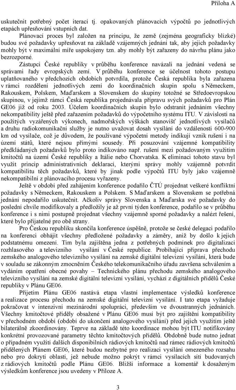 uspokojeny tzn. aby mohly být zařazeny do návrhu plánu jako bezrozporné. Zástupci České republiky v průběhu konference navázali na jednání vedená se správami řady evropských zemí.