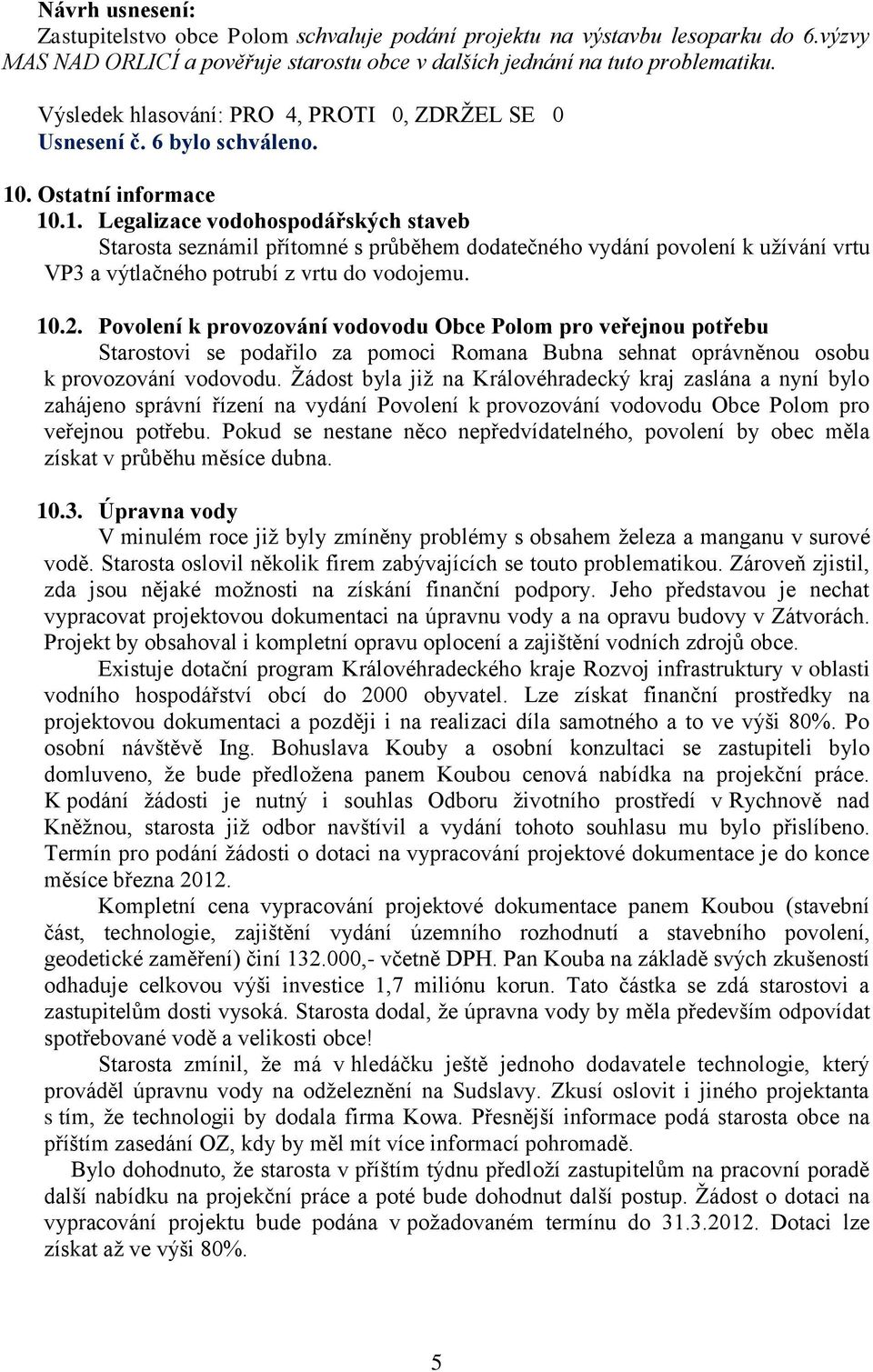 Povolení k provozování vodovodu Obce Polom pro veřejnou potřebu Starostovi se podařilo za pomoci Romana Bubna sehnat oprávněnou osobu k provozování vodovodu.