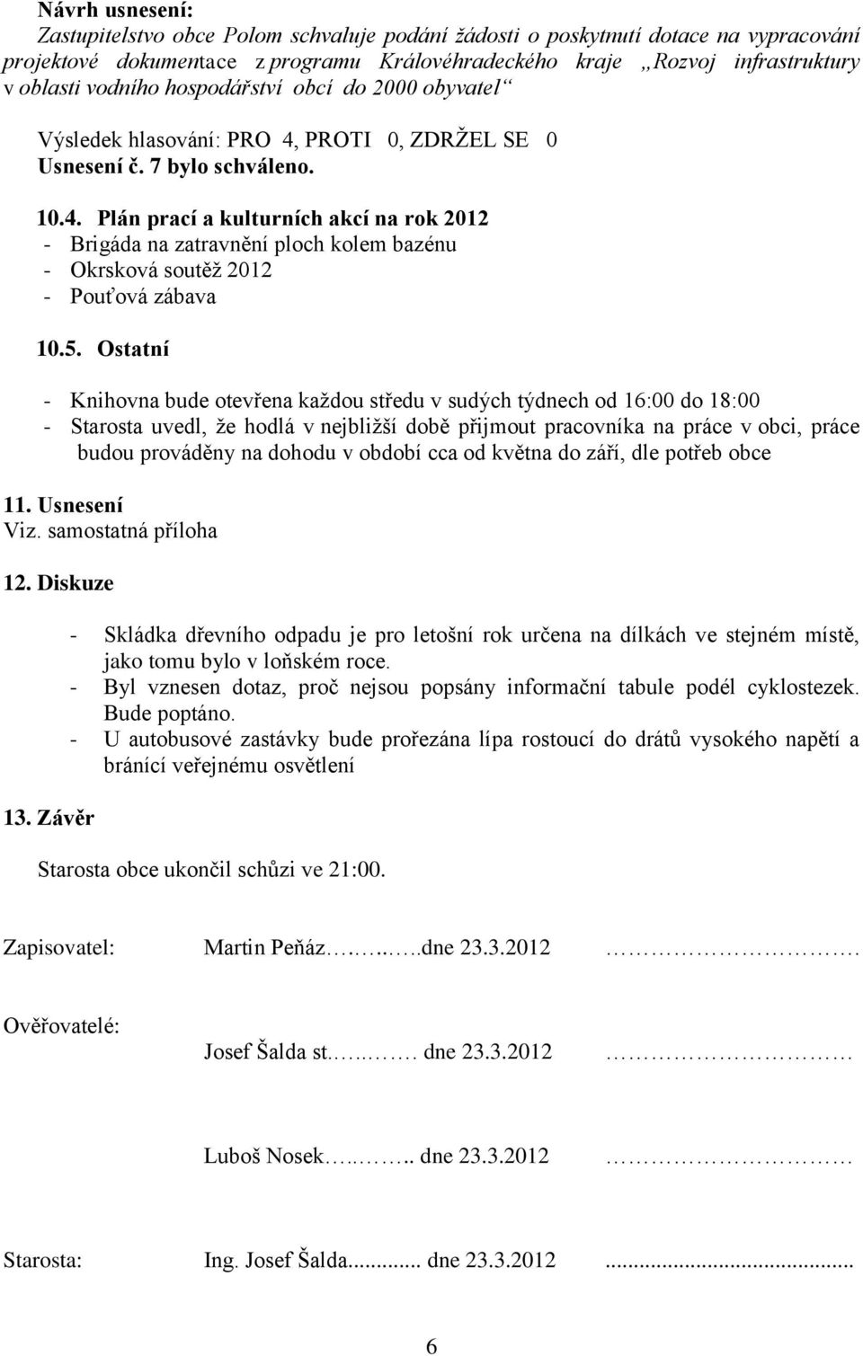 Ostatní - Knihovna bude otevřena každou středu v sudých týdnech od 16:00 do 18:00 - Starosta uvedl, že hodlá v nejbližší době přijmout pracovníka na práce v obci, práce budou prováděny na dohodu v