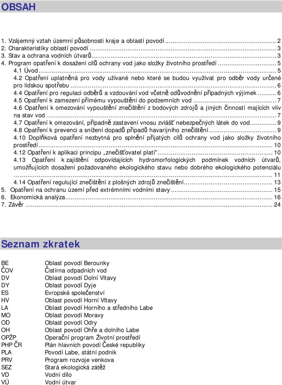 .. 6 4.4 Opatření pro regulaci odběrů a vzdouvání vod včetně odůvodnění případných výjimek... 6 4.5 Opatření k zamezení přímému vypouštění do podzemních vod... 7 4.