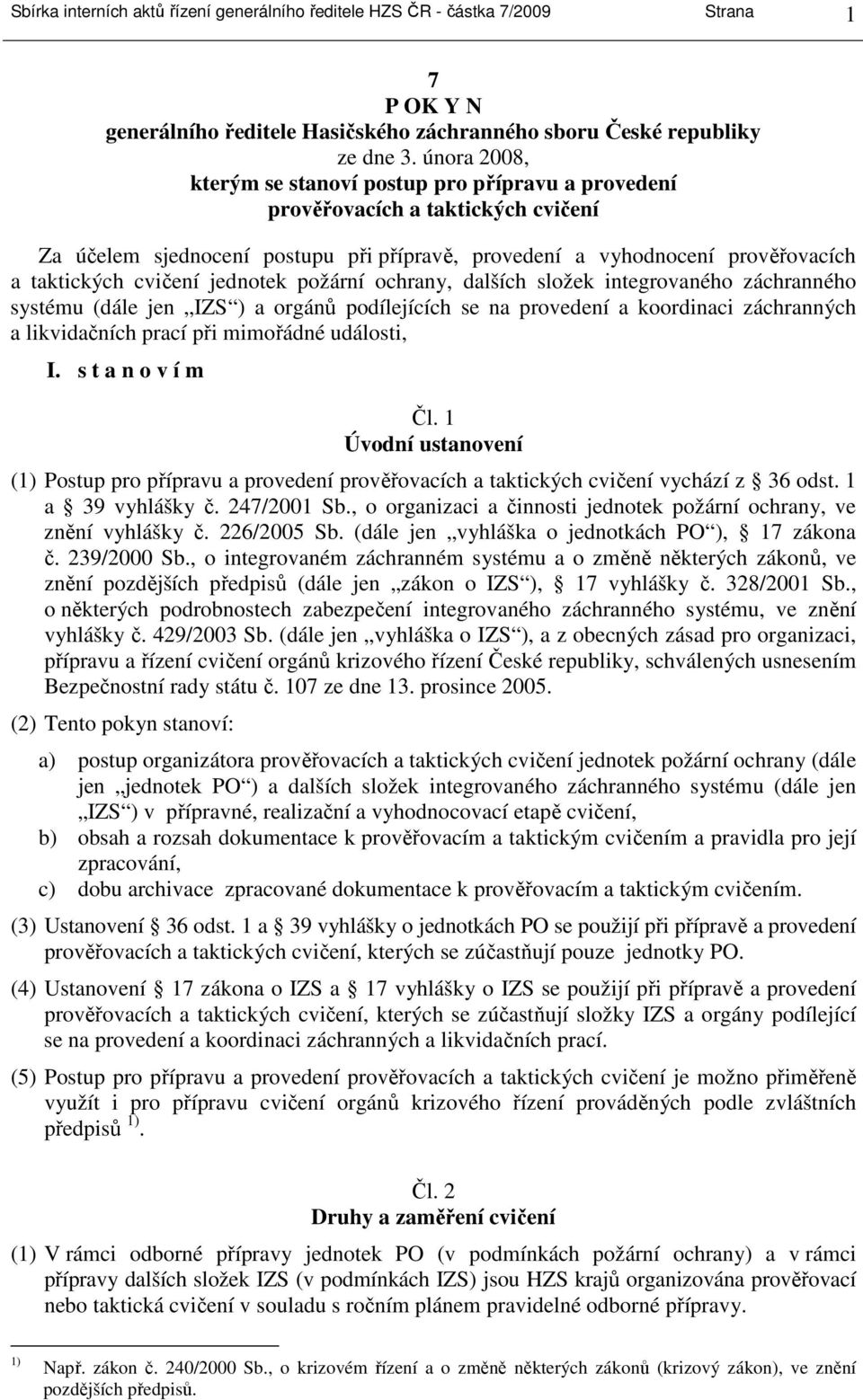 jednotek požární ochrany, dalších složek integrovaného záchranného systému (dále jen IZS ) a orgánů podílejících se na provedení a koordinaci záchranných a likvidačních prací při mimořádné události,