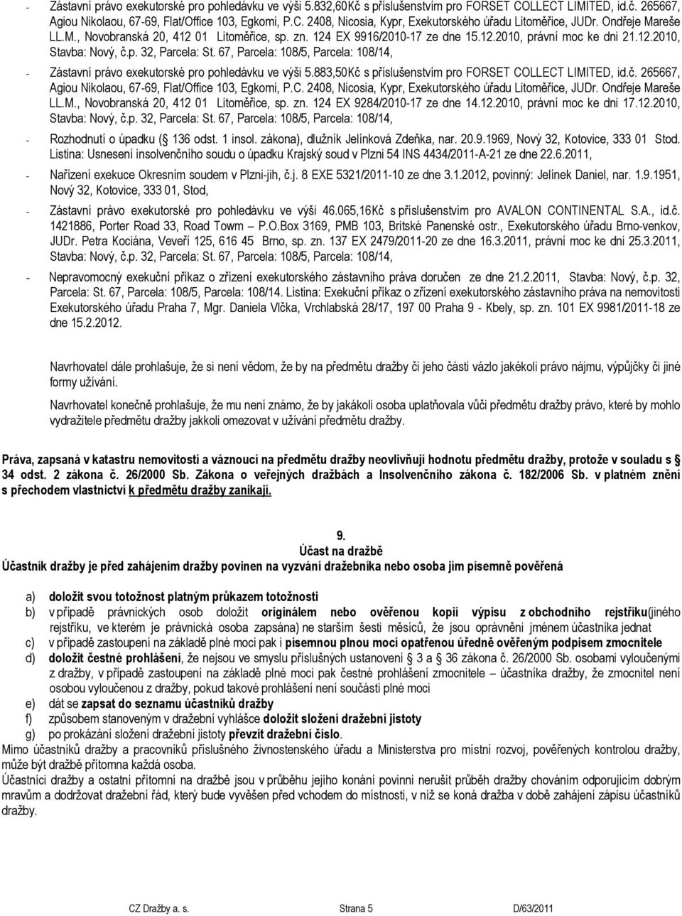 883,50Kč s příslušenstvím pro FORSET COLLECT LIMITED, id.č. 265667, Agiou Nikolaou, 67-69, Flat/Office 103, Egkomi, P.C. 2408, Nicosia, Kypr, Exekutorského úřadu Litoměřice, JUDr. Ondřeje Mareše LL.M., Novobranská 20, 412 01 Litoměřice, sp.