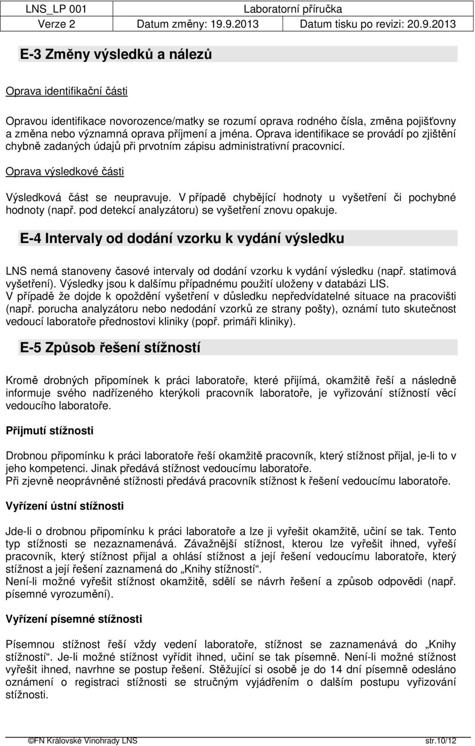 V případě chybějící hodnoty u vyšetření či pochybné hodnoty (např. pod detekcí analyzátoru) se vyšetření znovu opakuje.