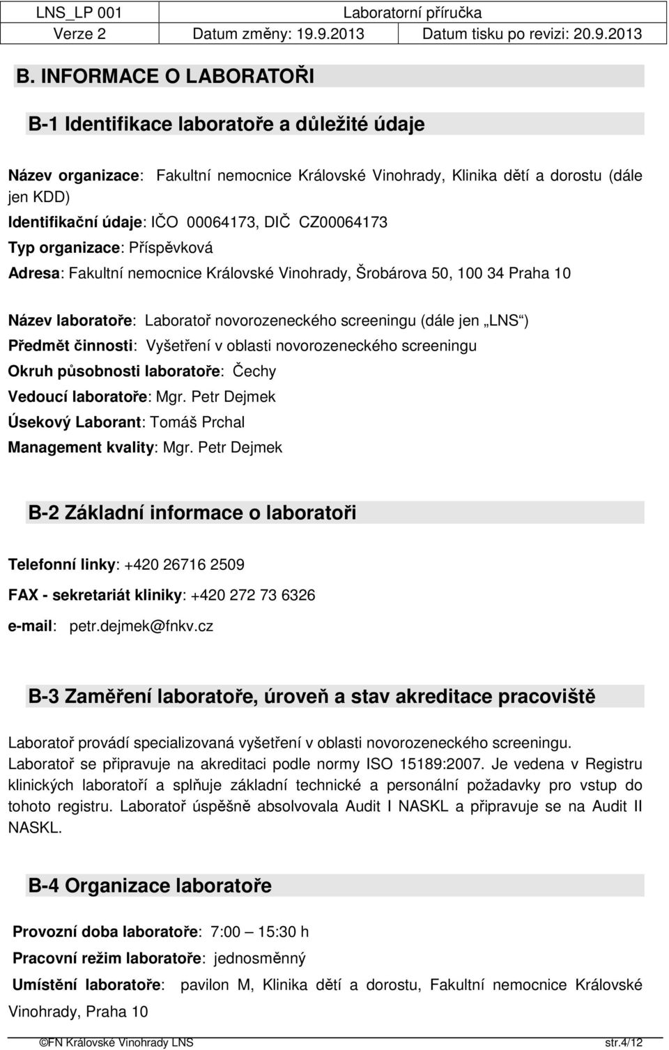 ) Předmět činnosti: Vyšetření v oblasti novorozeneckého screeningu Okruh působnosti laboratoře: Čechy Vedoucí laboratoře: Mgr. Petr Dejmek Úsekový Laborant: Tomáš Prchal Management kvality: Mgr.