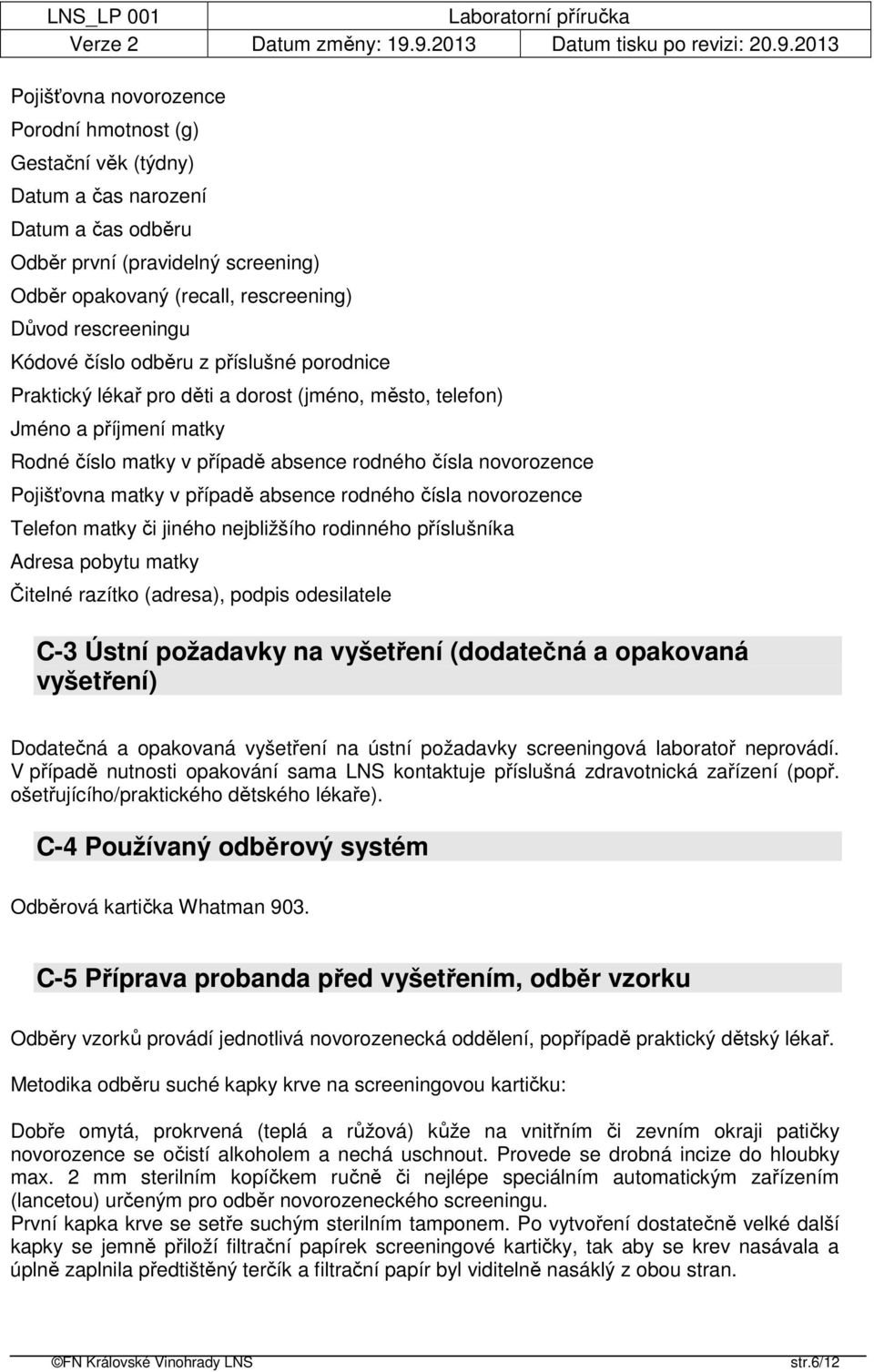 matky v případě absence rodného čísla novorozence Telefon matky či jiného nejbližšího rodinného příslušníka Adresa pobytu matky Čitelné razítko (adresa), podpis odesilatele C-3 Ústní požadavky na