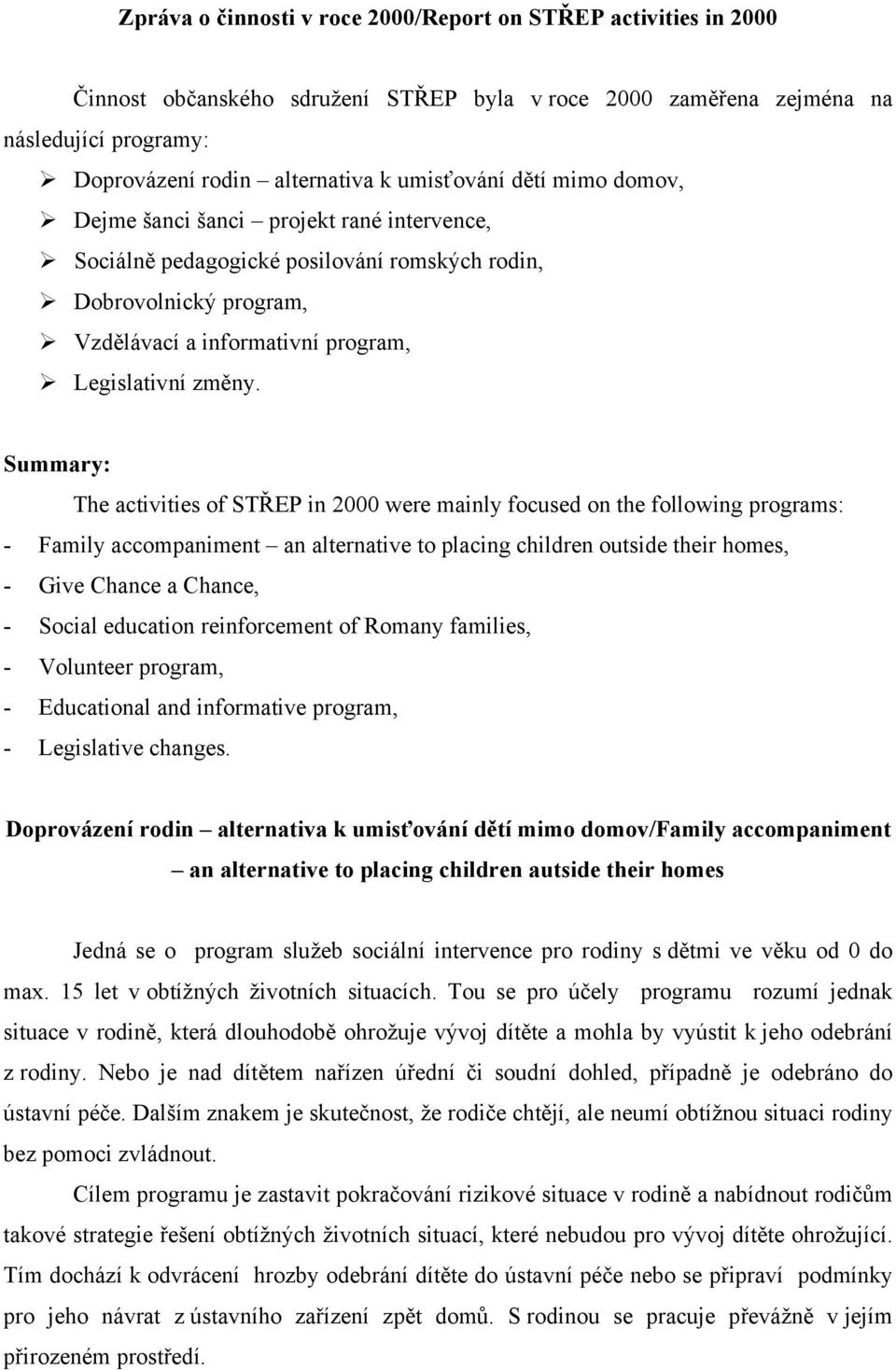 The activities of STŘEP in 2000 were mainly focused on the following programs: - Family accompaniment an alternative to placing children outside their homes, - Give Chance a Chance, - Social