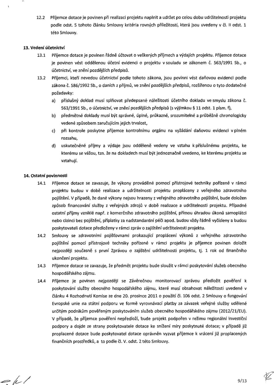 Příjemce dotace je povinen vést oddělenou účetní evidenci o projektu v souladu se zákonem č. 563/99 Sb., o účetnictví, ve znění pozdějších předpisů. 3.