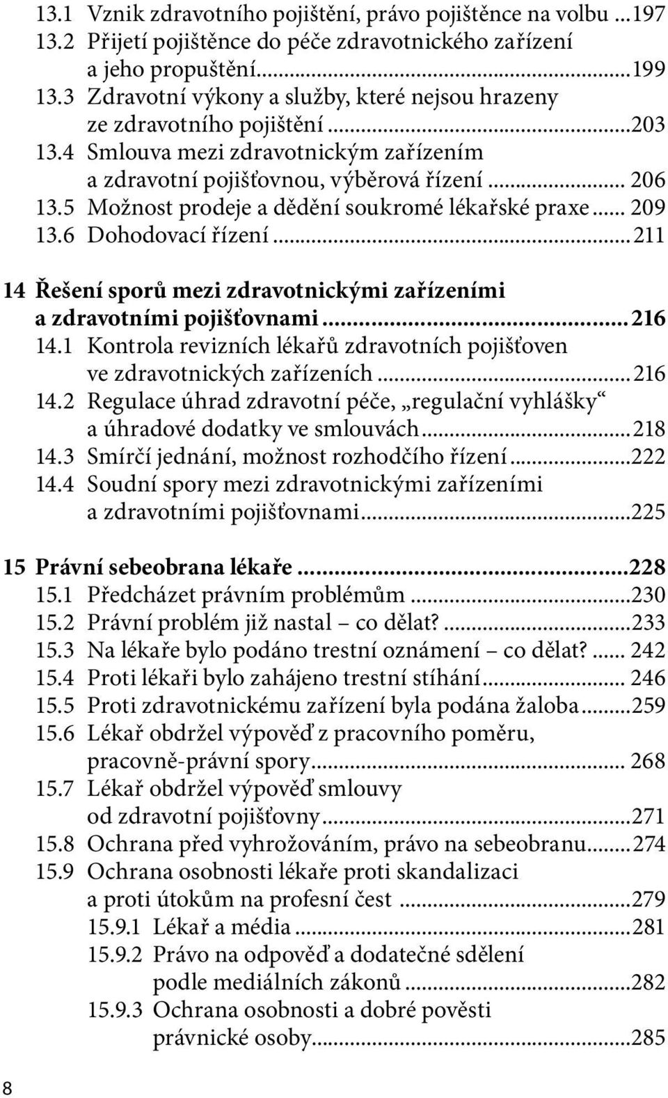 5 Možnost prodeje a dědění soukromé lékařské praxe... 209 13.6 Dohodovací řízení...211 14 Řešení sporů mezi zdravotnickými zařízeními a zdravotními pojišťovnami...216 14.