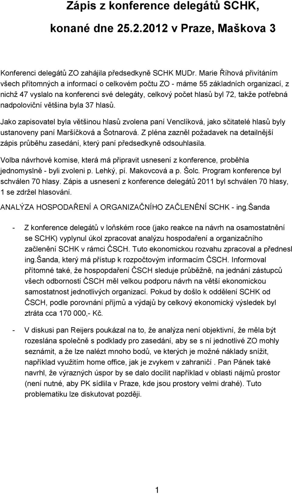 nadpoloviční většina byla 37 hlasů. Jako zapisovatel byla většinou hlasů zvolena paní Venclíková, jako sčitatelé hlasů byly ustanoveny paní Maršíčková a Šotnarová.