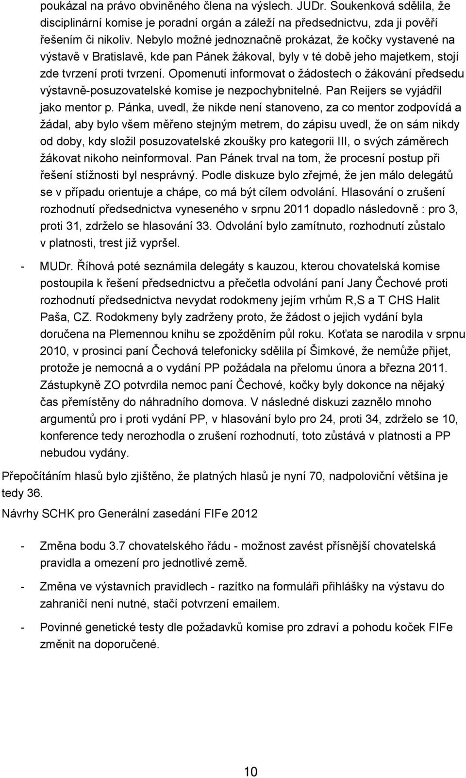 Opomenutí informovat o žádostech o žákování předsedu výstavně-posuzovatelské komise je nezpochybnitelné. Pan Reijers se vyjádřil jako mentor p.