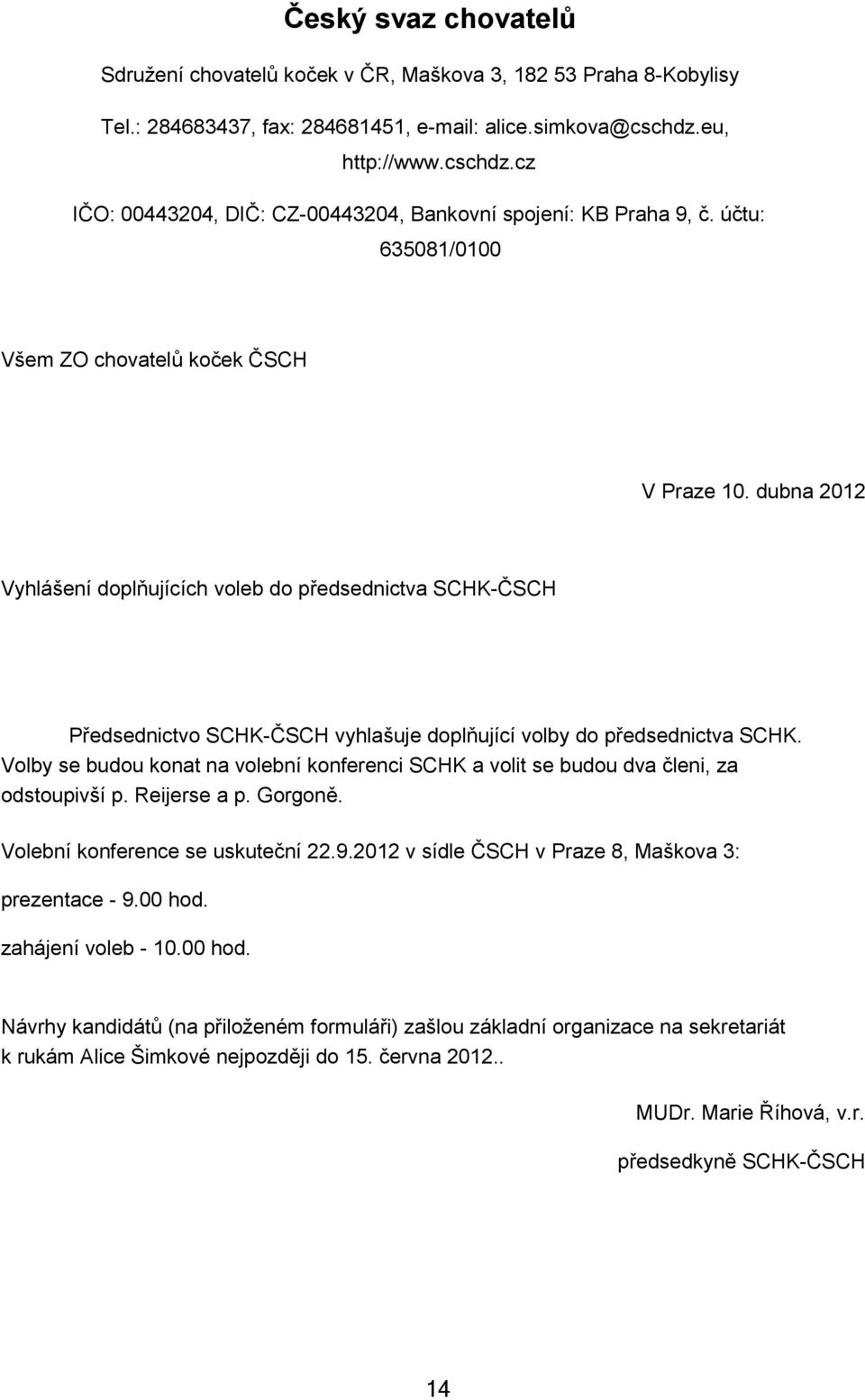 dubna 2012 Vyhlášení doplňujících voleb do předsednictva SCHK-ČSCH Předsednictvo SCHK-ČSCH vyhlašuje doplňující volby do předsednictva SCHK.