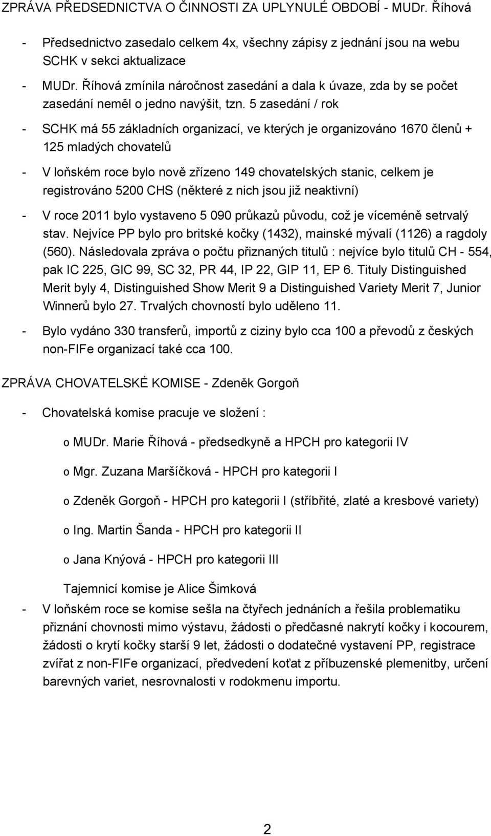 5 zasedání / rok - SCHK má 55 základních organizací, ve kterých je organizováno 1670 členů + 125 mladých chovatelů - V loňském roce bylo nově zřízeno 149 chovatelských stanic, celkem je registrováno