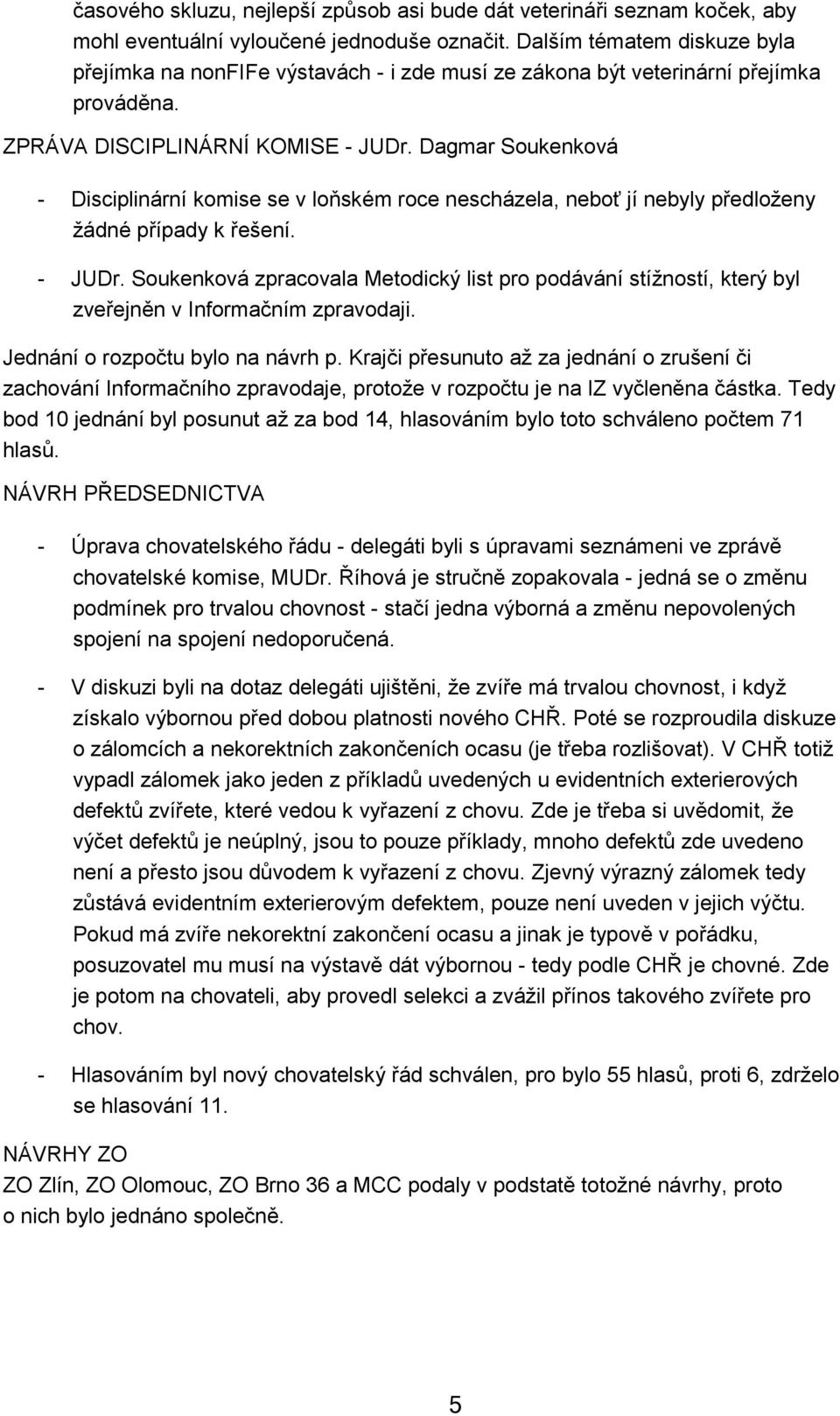 Dagmar Soukenková - Disciplinární komise se v loňském roce nescházela, neboť jí nebyly předloženy žádné případy k řešení. - JUDr.