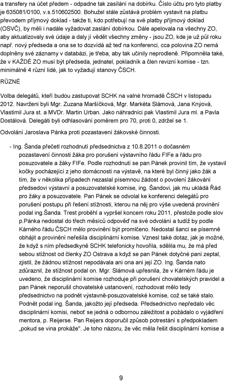 Dále apelovala na všechny ZO, aby aktualizovaly své údaje a daly jí vědět všechny změny - jsou ZO, kde je už půl roku např.