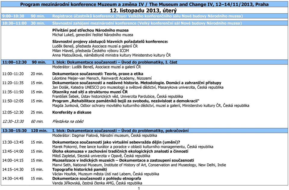 Slavnostní zahájení mezinárodní konference (Velký konferenční sál Nové budovy Národního muzea) Přivítání pod střechou Národního muzea Michal Lukeš, generální ředitel Národního muzea Slavnostní