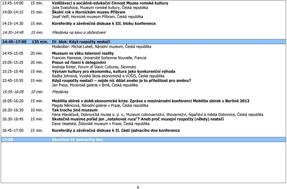 Přestávka na kávu a občerstvení 14:45 17:00 135 min. IV. blok: Když rozpočty nestačí Moderátor: Michal Lukeš, Národní muzeum, Česká republika 14:45 15:05 20 min.