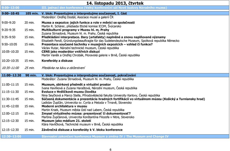 Schärer, předseda Etické komise ICOM, Švýcarsko 9:20 9:35 15 min. Multikulturní programy v Muzeu hl. m. Prahy Zuzana Strnadová, Muzeum hl. m. Prahy, Česká republika 9:35 9:50 15 min.