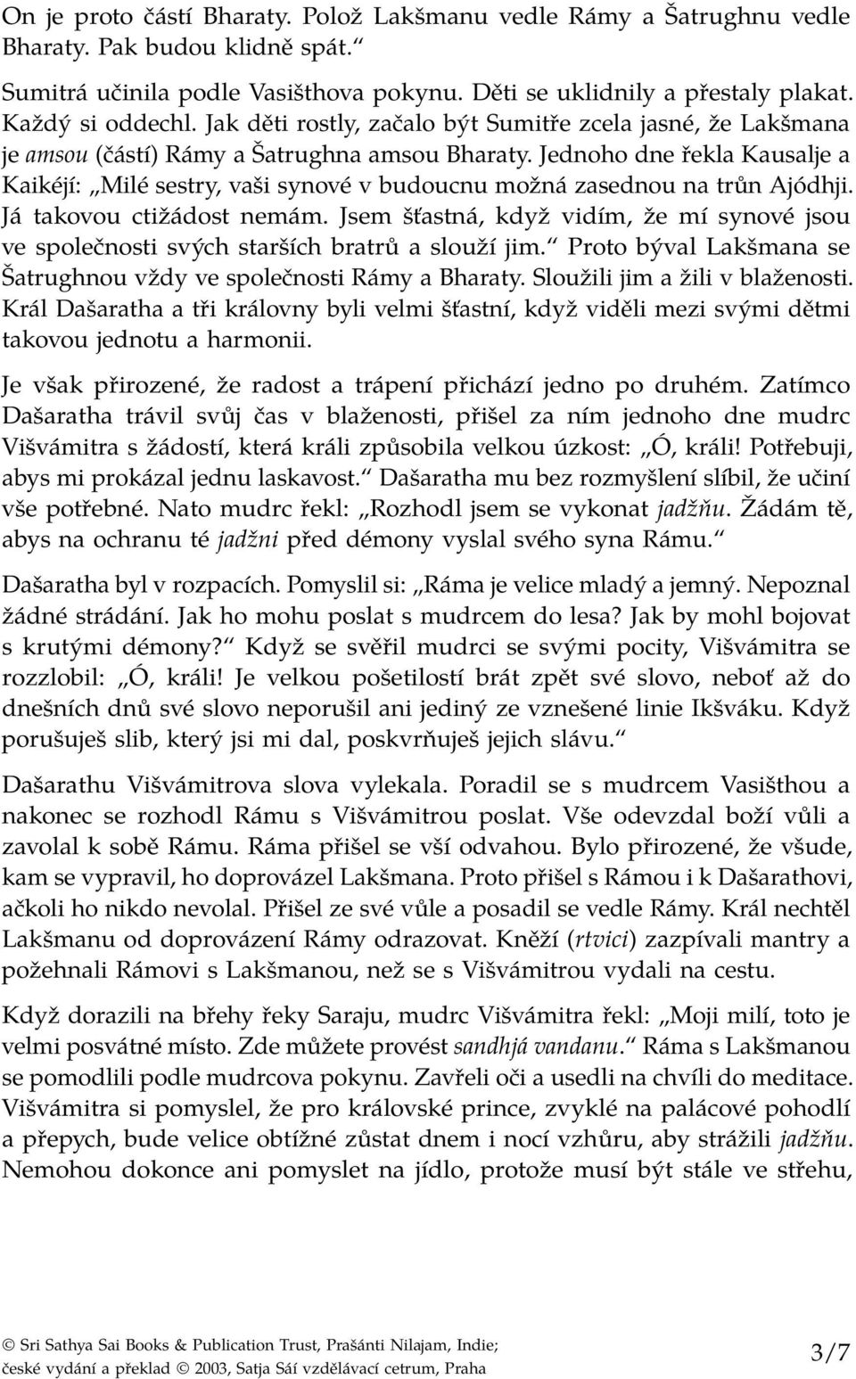 Jednoho dne řekla Kausalje a Kaikéjí: Milé sestry, vaši synové v budoucnu možná zasednou na trůn Ajódhji. Já takovou ctižádost nemám.