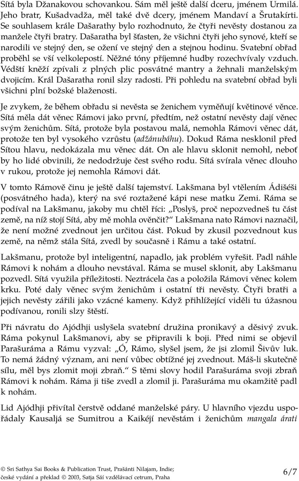 Dašaratha byl šťasten, že všichni čtyři jeho synové, kteří se narodili ve stejný den, se ožení ve stejný den a stejnou hodinu. Svatební obřad proběhl se vší velkolepostí.