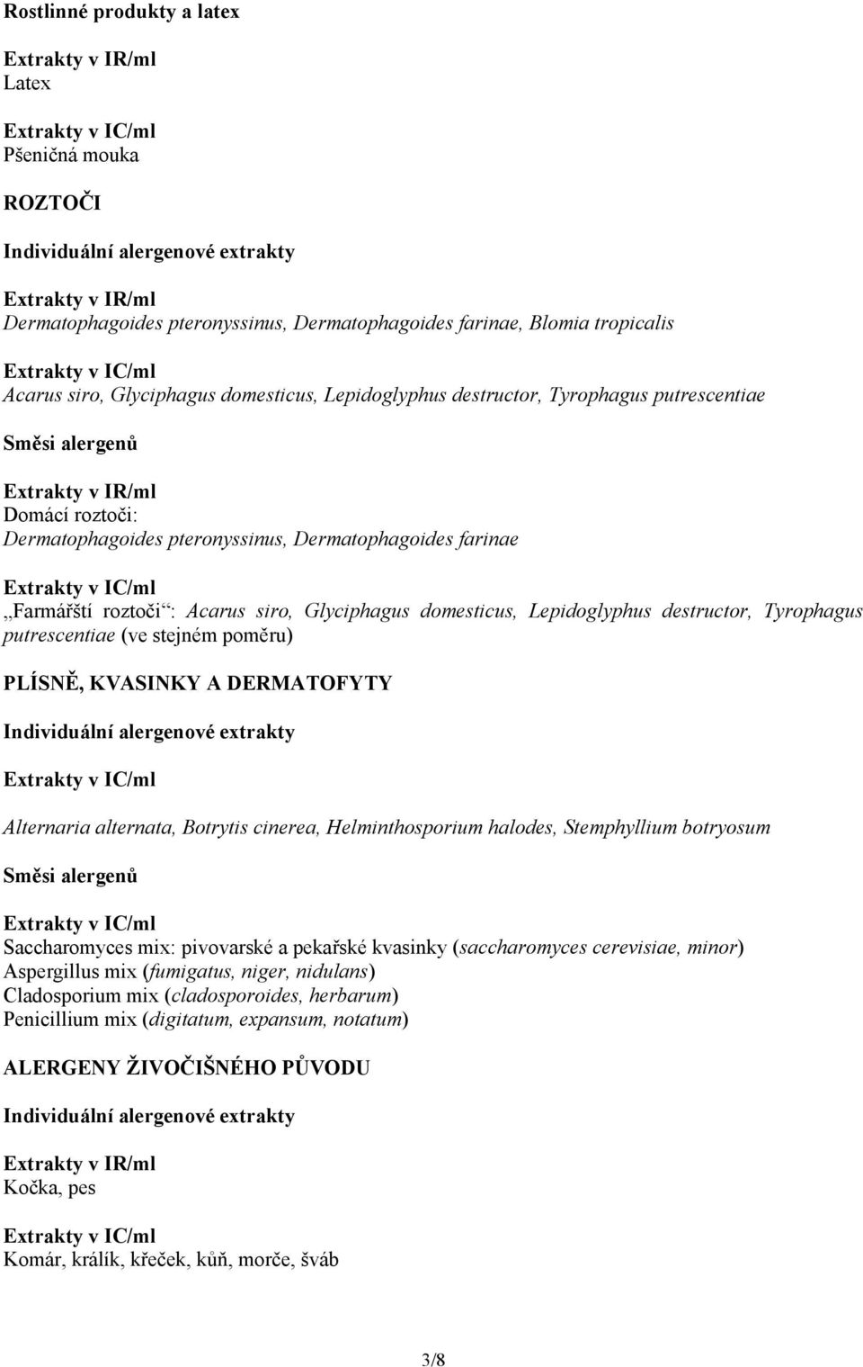 domesticus, Lepidoglyphus destructor, Tyrophagus putrescentiae (ve stejném poměru) PLÍSNĚ, KVASINKY A DERMATOFYTY Individuální alergenové extrakty Alternaria alternata, Botrytis cinerea,