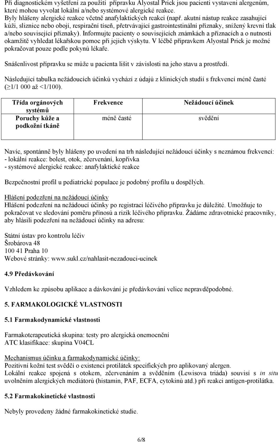 akutní nástup reakce zasahující kůži, sliznice nebo obojí, respirační tíseň, přetrvávající gastrointestinální příznaky, snížený krevní tlak a/nebo související příznaky).