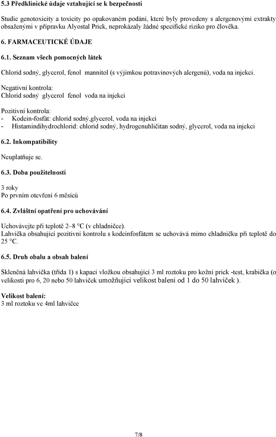 Negativní kontrola: Chlorid sodný glycerol fenol voda na injekci Pozitivní kontrola: - Kodein-fosfát: chlorid sodný,glycerol, voda na injekci - Histamindihydrochlorid: chlorid sodný,