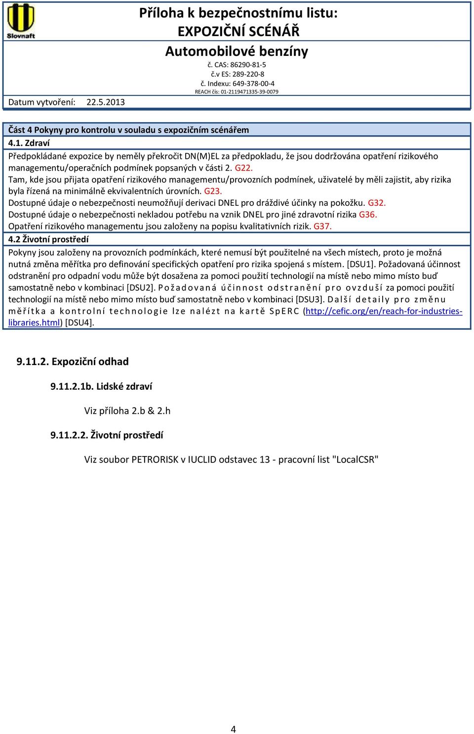 Tam, kde jsou přijata opatření rizikového managementu/provozních podmínek, uživatelé by měli zajistit, aby rizika byla řízená na minimálně ekvivalentních úrovních. G23.