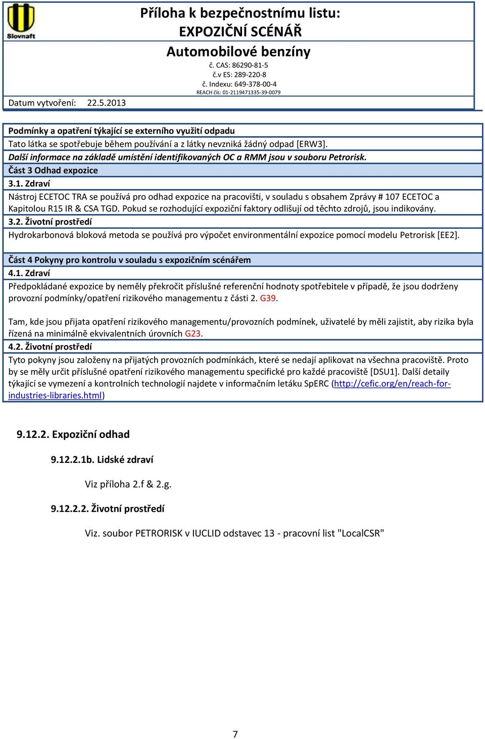 Zdraví Nástroj ECETOC TRA se používá pro odhad expozice na pracovišti, v souladu s obsahem Zprávy # 107 ECETOC a Kapitolou R15 IR & CSA TGD.