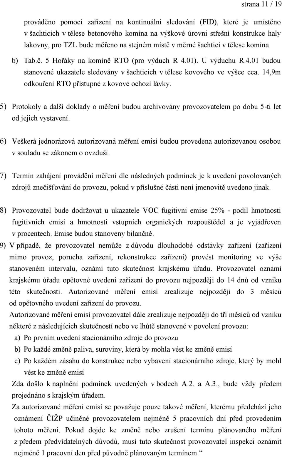 14,9m odkouření RTO přístupné z kovové ochozí lávky. 5) Protokoly a další doklady o měření budou archivovány provozovatelem po dobu 5-ti let od jejich vystavení.